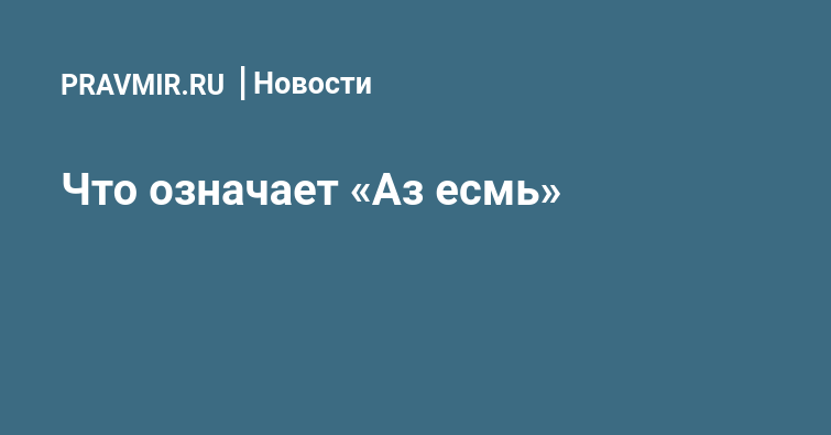Что такое Аз есмь? Значение в Евангельском повествовании
