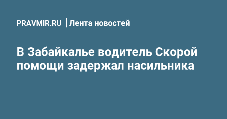 В Забайкалье водитель Скорой помощи задержал насильника