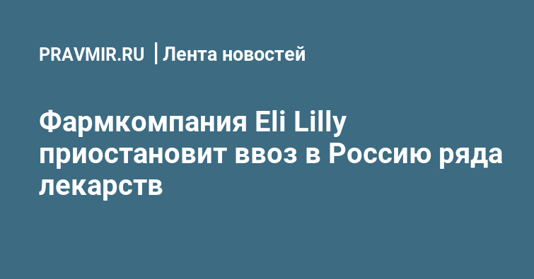 Фармкомпания Eli Lilly приостановит ввоз в Россию ряда лекарств | Правмир